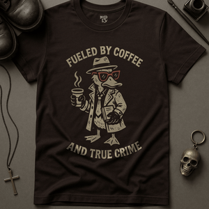 T-Shirt Brown / S Fueled By Coffee and True Crime T-Shirt
